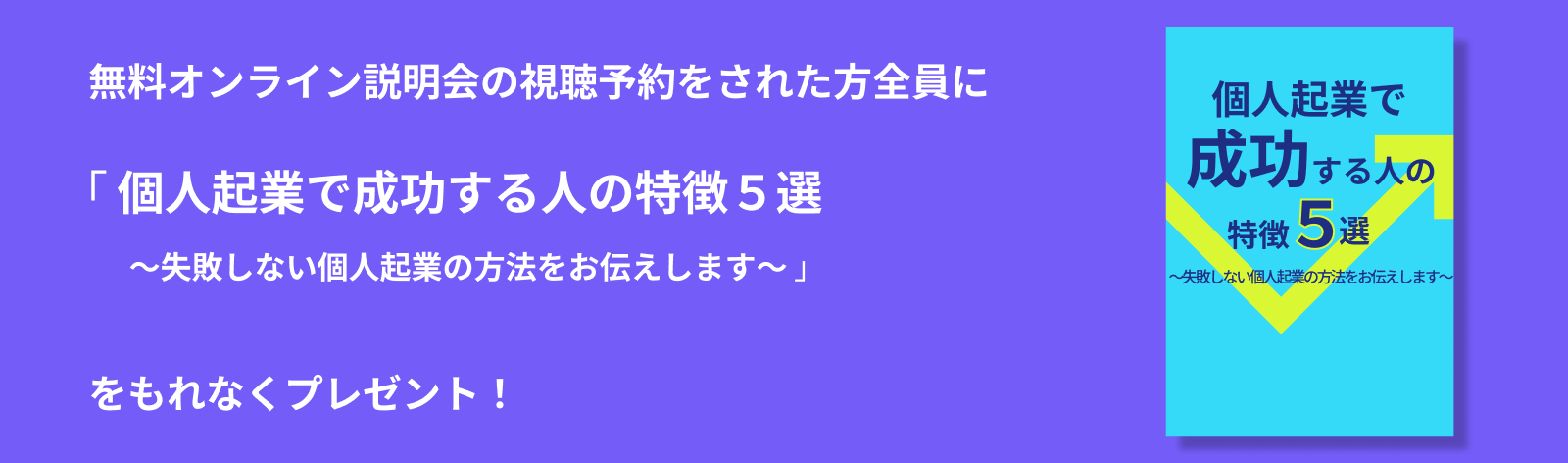 無料オンライン説明会の視聴予約をされた方全員に個人起業で成功する人の特徴５選をもれなくプレゼント